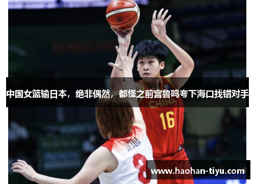 中国女篮输日本，绝非偶然，都怪之前宫鲁鸣夸下海口找错对手